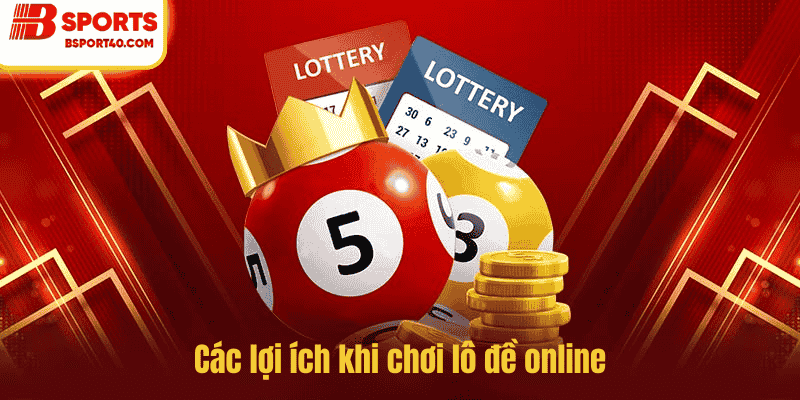 Các lợi ích khi chơi lô đề online