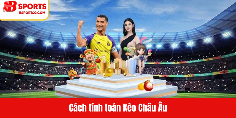 Cách tính toán Kèo Châu Âu