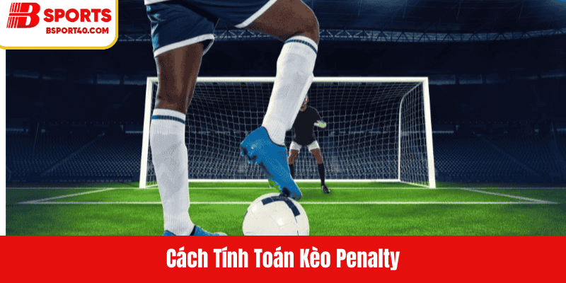 Cách Tính Toán Kèo Penalty