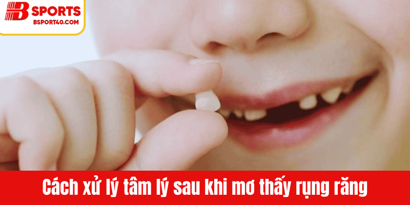Cách xử lý tâm lý sau khi mơ thấy rụng răng