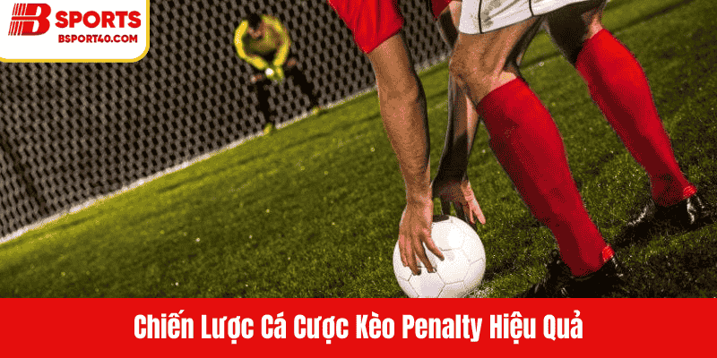 Chiến Lược Cá Cược Kèo Penalty Hiệu Quả