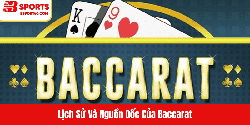 Lịch Sử Và Nguồn Gốc Của Baccarat