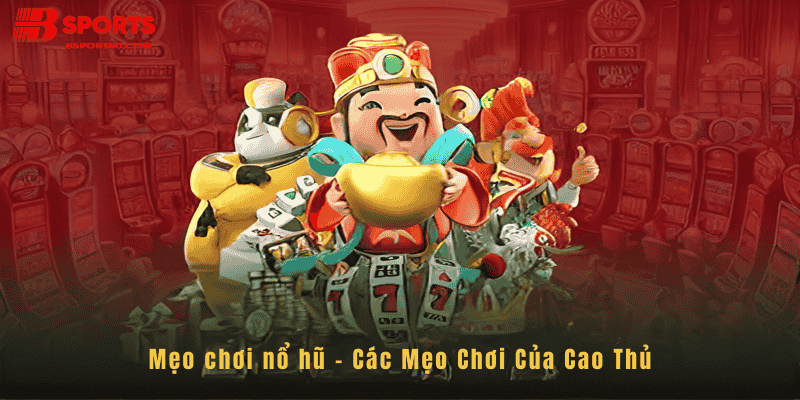 Mẹo chơi nổ hũ của các cao thủ