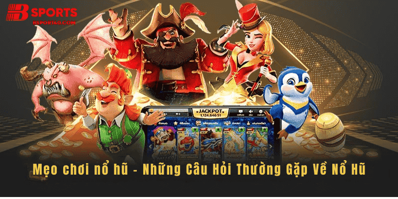 Những câu hỏi thường gặp khi chơi nổ hũ