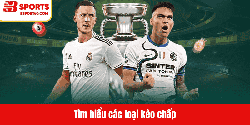 Tìm hiểu các loại kèo chấp