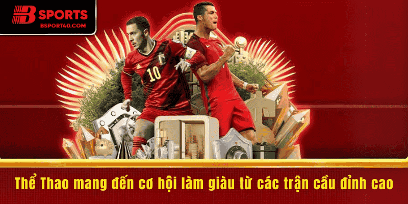 Thể Thao mang đến cơ hội làm giàu từ các trận cầu đỉnh cao