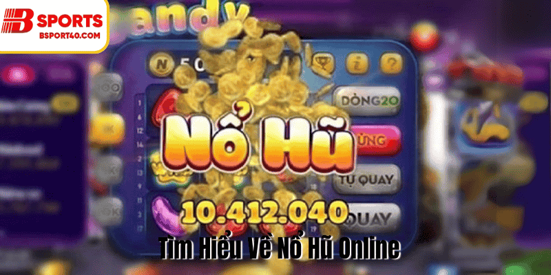 Tìm Hiểu Về Nổ Hũ Online